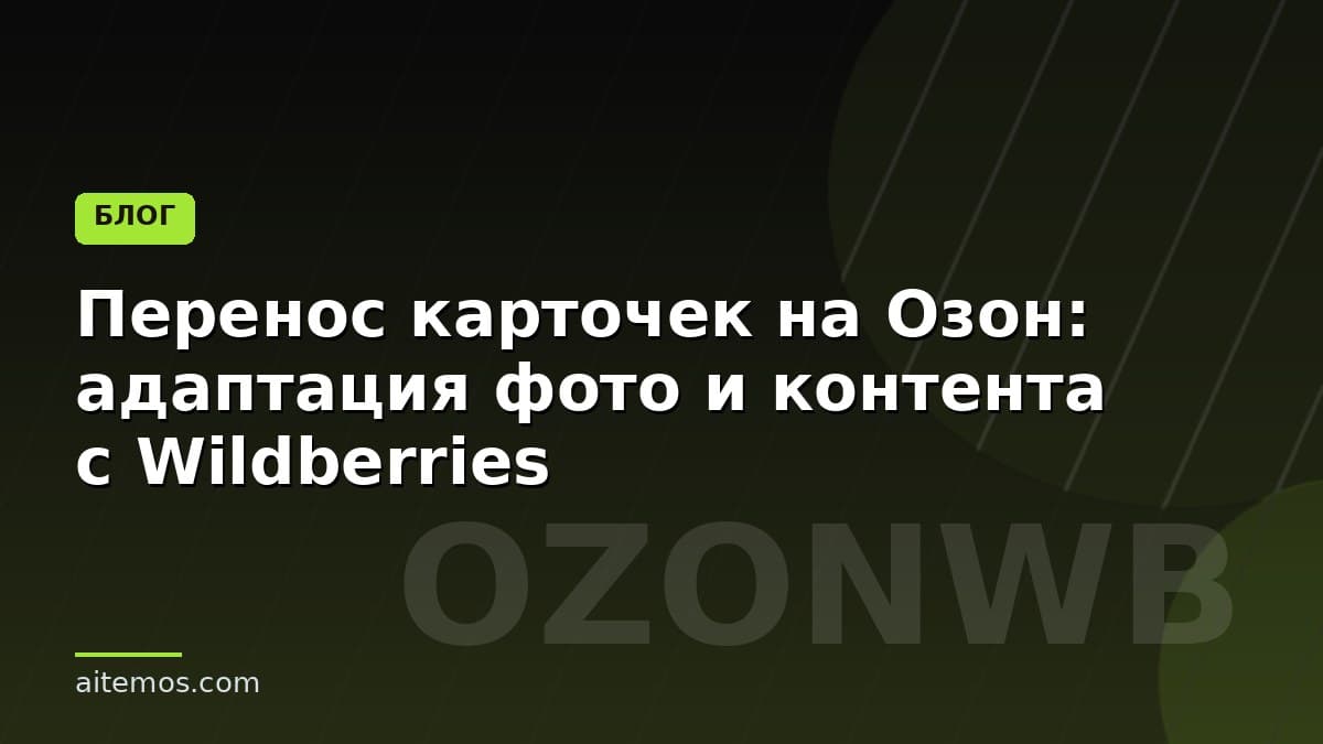 Перенос карточек на Озон: адаптация фото и контента с Wildberries