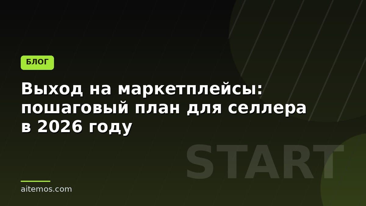 Выход на маркетплейсы: пошаговый план для селлера в 2026 году